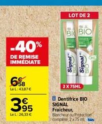 -40%  DE REMISE IMMÉDIATE  6%8  LeL:4387 €  395  €  Le L:26,33 €  LOT DE 2  BI BIO  Signal Signal  2X75ML  Dentifrice BIO SIGNAL  Fraicheur, Blancheur ou Protection complete, 2x 75 ml 