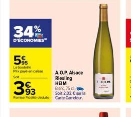 34%  D'ÉCONOMIES  5%  La boutelle  Prix payé en caisse So  63  93  A.O.P. Alsace  Riesling HEIM Blanc, 75 d.  Soit 2,02 € sur la  Remise Fidel dédute Carte Carrefour.  EIM 