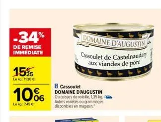 -34%  de remise immediate  15%  le kg: 11,30 €  10%  lekg: 745 €  domaine d'augustin  cassoulet de castelnaudary aux viandes de porc  8 cassoulet  domaine d'augustin ou cuisses de volaille, 1,35 kg au