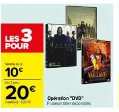 les 3  pour  vondu soul  10€  les 3 pour  20€  lunto):6,67 €  operation "dvd" plusieurs titres disponibles.  vaillante 