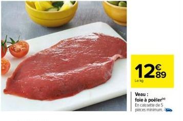 1289  Veau :  foie à poêler¹ En cassette de 5 pièces minimum 