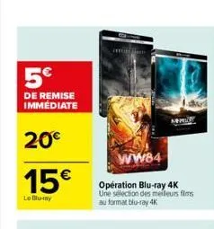 5€  de remise immediate  20€  15€  le blu-ray  ww84  opération blu-ray 4k une sélection des meilleurs films au format blu-ray 4k  
