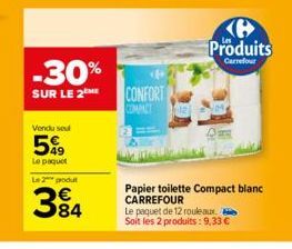 -30%  SUR LE 2  Vendu sel  5%9  Le paquet Le 2 produt  384  CONFORT  COMPACT  Produits  Carrefour  Papier toilette Compact blanc CARREFOUR Le paquet de 12 rouleaux  Soit les 2 produits: 9,33 € 