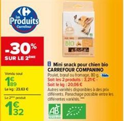 Produits  Carrefour  -30%  SUR LE 2 ME  Vendu soul  189  Le kg: 23.63 € Le 2 produt  132  Bio A  Mini snack pour chien bio CARREFOUR COMPANINO Poulet, boeuf ou fromage, 80 g Soit les 2 produits: 3,21 