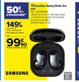 50%  D'ÉCONOMIES  149%  dont 0,02€ deco-participation Prix payé en caisse Sot  99%  Remise Fidel deute  SAMSUNG  18  Kit piéton Galaxy Buds live  noir Ret SM-RIBONZK  -Réduction de bruit-Kit mains lib