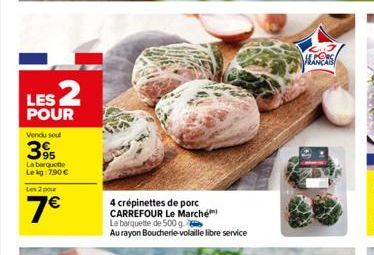 LES 2  POUR  Vendu sou  395  La barquette  Lekg: 7,90€  Les 2 pour  7€  4 crépinettes de porc CARREFOUR Le Marché  La barquette de 500 g Au rayon Boucherie-volaille libre service  NORS  