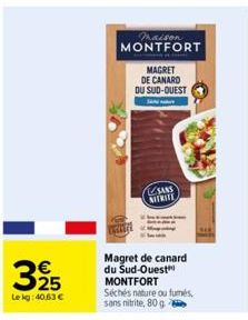 € 25  Lekg: 40,63 €  maison MONTFORT  MAGRET  DE CANARD DU SUD-OUEST  S  SAAS  NITRITE  Magret de canard  du Sud-Ouest MONTFORT Séchés nature ou fumés, sans nitrite, 80 g 