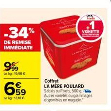 -34%  DE REMISE IMMÉDIATE  999  Lekg: 19,98 €  659  Le kg: 13,18 €  Coffret  LA MÈRE POULARD Sablés ou Palets, 500 g  Autres variétés ou grammages disponibles en magasin.  VIGNETTE SPILDREN  au 