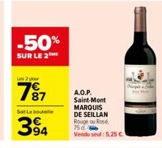 -50%  SUR LE 2 ME  Les 2 pour  187  Soit La bouteille  394  A.O.P. Saint-Mont  MARQUIS DE SEILLAN Rouge ou Rosé, 75 d  Vendu seul: 5,25 €.  Mille 