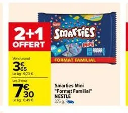 2+1  offert  vendu seul  35  le kg: 9,73 €  les 3 pour  7830  le kg: 6,49 €  smarties  mini  format familial  smarties mini "format familial" nestlé  375 g. 