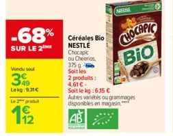 -68%  SUR LE 2  Vendu sou  349  Lekg:9,31€  Le produit  11/2  Céréales Bio NESTLÉ Chocapic  ou Cheerios,  375 g  Soit les  2 produits:  FENNIC  NAISE  4,61€- Soit le kg: 6,15 €  Autres variétés ou gra