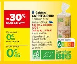 -30%  SUR LE 2 ME  Vendu soul  0%  Lekg: 6.50€ Le 2 produt  045  64  8 Galettes CARREFOUR BIO 4 céréales ou riz complet, 100 g Soit les 2 produits: 1,10 € - Soit le kg: 5,50 € Autres variétés disponib