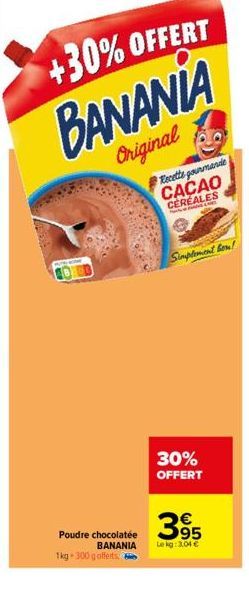 +30% OFFERT  BANANIA  Original  Poudre chocolatée BANANIA  1kg 300 gofferts  Recette gourmande CACAO CEREALES  LA  Simplement bon!  30%  OFFERT  395  Lekg: 3,04 € 