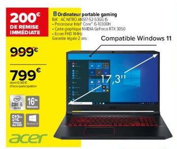 200 NITRO  DE REMISE IMMÉDIATE  999€  799  dont 0,50€ d'éco-participation  CORE I5  www  512  16  Mire  BOrdinateur portable gaming Processeur Intel Core 5-10300H  Carte graphique NVIDIA GeForce RTX 3