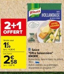 2+1  OFFERT  Vendu seul  199  Le L: 4,30 € Les 3 pour  258  Le L:2.87 €  Knorr  SAC  HOLLANDAISE  AVASCON  OFFRE SABONNERE  Sauce  "Offre Saisonnière" KNORR  Bodi  Hollandaise, beurre blanc ou poivre,