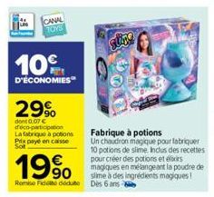 CANAL TOYS  10%  D'ÉCONOMIES  29%  dont 0.07 € d'éco-participation La fabrique à potions paye en caisse  19%  magiques en mélangeant la poudre de slime à des ingrédients magiques! Remise Fide dedute D