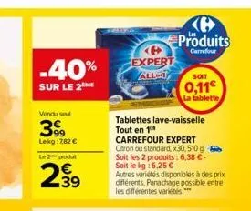 -40%  sur le 2  vendu se  399  lekg: 7,82 € le 2 produt  23⁹9  €  expert  all-1  produits  carrefour  tablettes lave-vaisselle tout en 1  carrefour expert  citron ou standard, x30,510 g soit les 2 pro