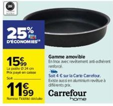 25%  D'ÉCONOMIES  15%  La poble Ⓒ 24 cm Prix payé en caisse Sot  11⁹9  Romise Fidel doduto  Gamme amovible  En Inax avec revêtement anti-adhérent renforcé  Soit 4 € sur la Carte Carrefour. Existe auss