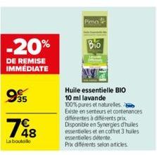 -20%  DE REMISE  IMMÉDIATE  995  1648  €  La bouteille  Pima  Bio  Huile essentielle BIO 10 ml lavande  100% pures et naturelles. Existe en senteurs et contenances différentes à différents prix. Dispo