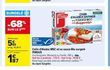 Vendu seul  SURGELÉ  -68%  SUR LE 2 ME  85  Le kg: 15,39 €  Le 2 produt  197  PECHE  DURABLE  MSC  Findus  Colin d'Alaska MSC et sa sauce Bio surgelé FINDUS  COUN SHOUVER  d'ALASKA SAUVAGE  SAUCE BIO 