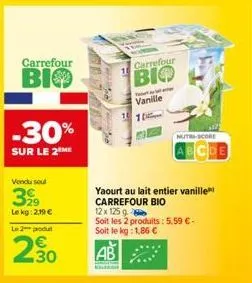 carrefour  bio  -30%  sur le 2⁰  vendu seul  399  le kg: 2,19 € le 2 produt  230  carrefour  bio  vanille  nutrs-score  abcde  yaourt au lait entier vanille carrefour bio  12 x 125g  soit les 2 produi