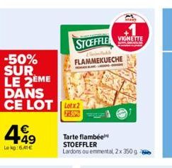 -50% SUR LE 2EME DANS CE LOT lotx2  499  Lekg:641€  STOEFFLE  FLAMMEKUECHE  Tarte flambée STOEFFLER Lardons ou emmental, 2x 350 g  VIGNETTE  Ma 