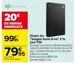 SEAGATE  20€  DE REMISE IMMEDIATE  9995  7995  dont 0.30 €  participation  95 USB de la console  Disque dur  "Seagate Game Drive" 2 To pour PS4  Stockage sous licence officielle Playstation Capacité p