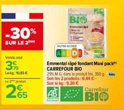 -30%  SUR LE 2 ME  Vendu seul  39  Lekg: 10.83 € Le 2 produ  265  Garrefour  BIO  Entrip  MUTRI-SCORE  Emmental râpé fondant Max pack CARREFOUR BIO  29% M.G. dans le produt fini, 350 g Soit les 2 prod