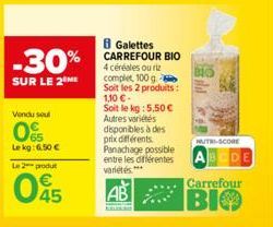 -30%  SUR LE 2 ME  Vendu soul  0%  Lekg: 6.50€ Le 2 produt  045  64  8 Galettes CARREFOUR BIO 4 céréales ou riz complet, 100 g Soit les 2 produits: 1,10 € - Soit le kg: 5,50 € Autres variétés disponib