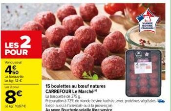 LES 2  POUR  Vendu seul  450  La barquette Le kg: 12 € Lm 2 pour  8€  kg:1067€  VIANDE SOVINE  FRANCAISE  15 boulettes au boeuf natures  CARREFOUR Le Marché  La barquette de 375 g  Préparation à 72% d