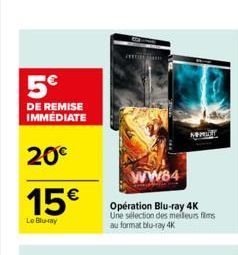 5€  DE REMISE IMMEDIATE  20€  15€  Le Blu-ray  WW84  Opération Blu-ray 4K Une sélection des meilleurs films au format blu-ray 4K  