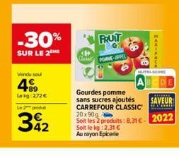 -30%  SUR LE 2  Vendu seul  499  Le kg: 272 €  Le 2 produ  39₂2  FRUIT  POMME-APPEL  NUTRI-SCORE  AB  Gourdes pomme sans sucres ajoutés  CARREFOUR CLASSIC  HORREE  SAVEUR  HYOID  20x90g.  Soit les 2 p