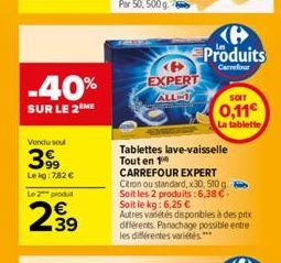 -40%  SUR LE 2 ME  Vendu soul  3999  Lekg: 782 €  Le produ  239  EXPERT  ALL-1  Produits  Carrefour  SOIT  0,11€  La tablette  Tablettes lave-vaisselle Tout en 1 CARREFOUR EXPERT Citron ou standard, x