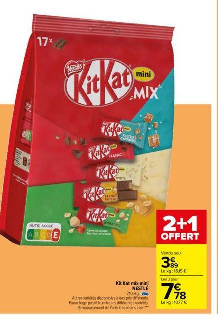 17%  NUTRI-SCORE  BCDE  Nestle  Get Che  Kat  CLASSIC  SALTED CARAMEL  WHITE  PEANUT BUTTER  NOISETTES  mini  MIX  Kit Kat mix mini NESTLÉ  240,9 g  Autres variétés disponibles à des prix différents P