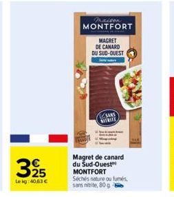 € 25  Lekg: 40,63 €  maison MONTFORT  MAGRET  DE CANARD DU SUD-OUEST  S  SAAS  NITRITE  Magret de canard  du Sud-Ouest MONTFORT Séchés nature ou fumés, sans nitrite, 80 g 