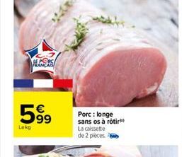 HERE  599  Lekg  Porc: longe sans os à rôtir La caissette de 2 pièces  