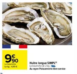 9⁹0  La boursiche Le kg: 4,95 €  Huitre longue SIMPL La boumiche de 2 kg  Au rayon Poissonnerie libre-service 