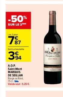 -50%  SUR LE 2  Les 2 pour  787  €  Soit La bouteile  394  A.O.P. Saint-Mont MARQUIS DE SEILLAN Rouge ou Ros, 75 cl. Vendu seul: 5,25 €.  Marquis&Sell 