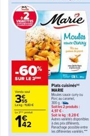 +2  VIGNETTES  -60%  SUR LE 2  Vendu sel  3  Lekg: 1183 €  L2  42  Marie  Moules suce Curry  Plats cuisinés MARIE  Moules sauce cury ou Porc au caramel 300g Soitles 2 produits: 4,97 €-Soit le kg:8,28 