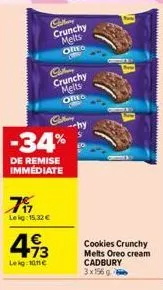 calline  crunchy  melts ored  calen crunchy melts  ored  7%  lekg: 15,32 €  -34%  de remise immediate  4.13  €  lekg:1011€  -hy  5509  cookies crunchy  melts oreo cream  cadbury 3x156 g 