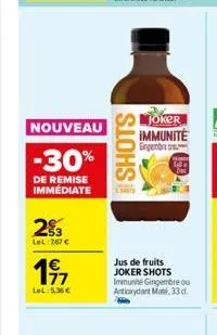 nouveau  -30%  de remise immédiate  23  lel:767 €  1€ 177  lel: 5,36€  slohs  joker immunité gegenbre  jus de fruits joker shots immunité gingembre ou antioxydant maté, 33 d. 