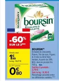 oursin  -60%  sur le 2  vendu se  1⁹9  lekg: 1327€  le produ  80  boursin  échalote& dulette  boursin echalate & ciboulette poivre, trio de noix, figues &3 noix ou al & fines herbes, aparte de 39% mg.