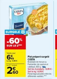 COSTA  Brand  SURGELÉ  -60%  SUR LE 2  Vendu se  6  Leig:9,90 €  Le 2 produt  200  Plat préparé surgelé COSTA Brandade de morue ou Parmentier de saumon et  cabilaud, 650 g  Soit les 2 produits: 9,09 €