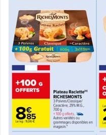 RICHESMONTS ateau Raclet  3 Poivres  Caractère  +100g Gratuit 000g 3x11  +100 G OFFERTS  885  Lekg: 1.06€  Classique  Plateau Raclette RICHESMONTS 3Pores Classique Caractere, 29% MG. 700 g  100 g offe