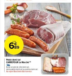 Lekg  689  Potée demi-sel CARREFOUR Le Marché "  F  Existe en plat de côte demise  demi-palette demi-sel ou poitrine demi-sel Au rayon Boucherie libre-service 