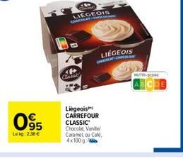 63  095  Lekg: 2,38 €  LIEGEOIS CHOLAR CHOCAN  Liegeois  CARREFOUR CLASSIC Chocolat Vanille Caramel ou Café, 4x100 g.  LIÉGEOIS  ORA-COLA  NUTRI-SCORE 