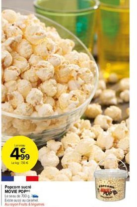 Lescau  4.99  Lekg: 70€  Popcorn sucré MOVIE POPI Le seau de 700 g. Existe aussi au caramel Au rayon Fruits & légumes 