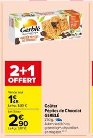 Gerblé  TER PETER Malay  2+1  OFFERT  Vendu sou  1  Leig: 5.80€  Les 3 pour  2,90  Lekg 387€  Goûter Pépites de Chocolat GERBLE 250 g.  Autres varetes ou grammages disponibles en magasin 