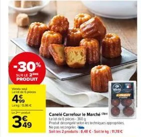 -30%  sur le 2 produit  vendu se  le lot de 6 proces  +99 lekg: 11,86 €  le produ  399  49  d  canele carrefour le marché le lot de 6 pièces- 3600  produit decongelé selon les techniques appropriées n