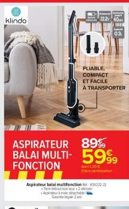 klindo  aspirateur balai multi- fonction  [(1)  222 40  aspirateur balai multifonction ret: ksv222-22 tient debout tout seul.2 vitesses aspirateur à main détachable a garantie légale 2 ans  1827  89% 